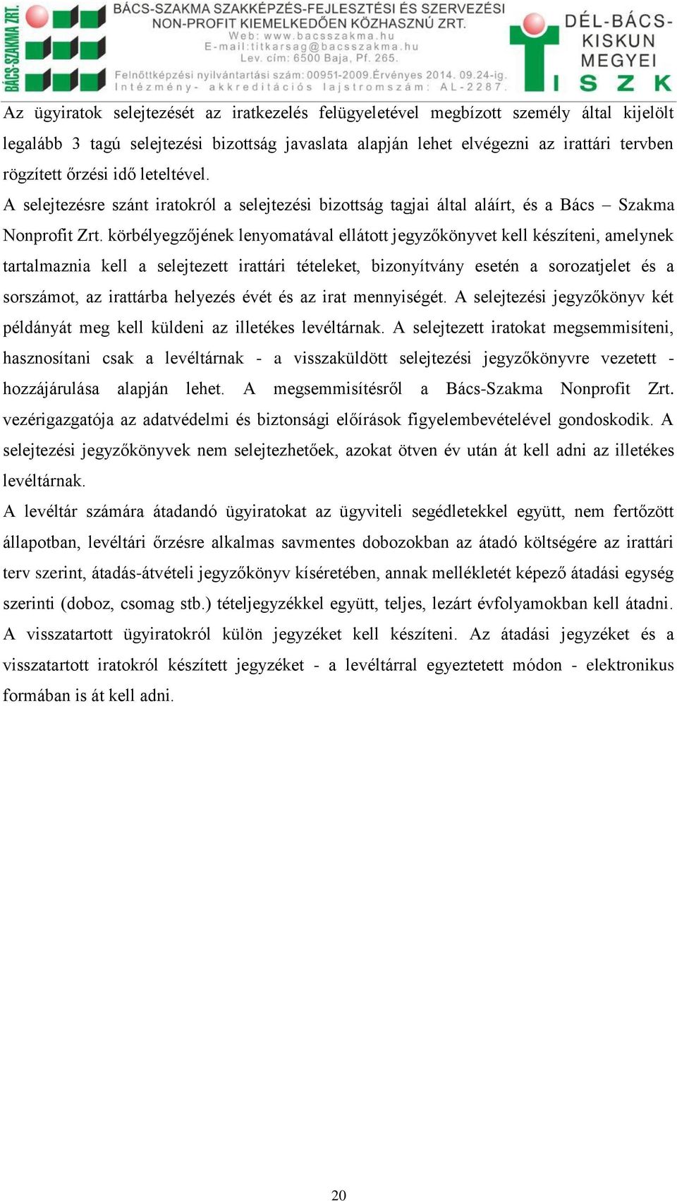 körbélyegzőjének lenyomatával ellátott jegyzőkönyvet kell készíteni, amelynek tartalmaznia kell a selejtezett irattári tételeket, bizonyítvány esetén a sorozatjelet és a sorszámot, az irattárba