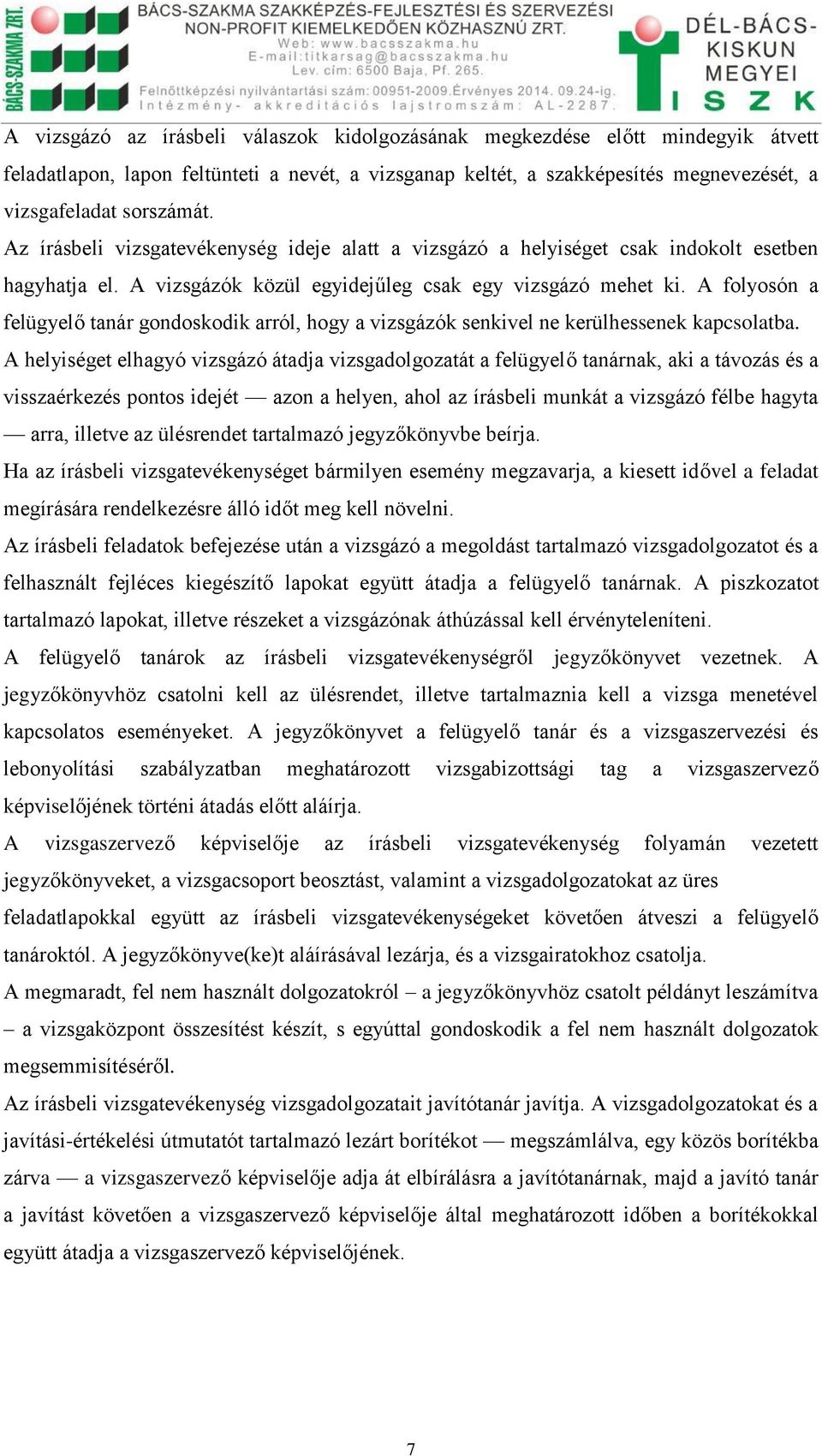 A folyosón a felügyelő tanár gondoskodik arról, hogy a vizsgázók senkivel ne kerülhessenek kapcsolatba.