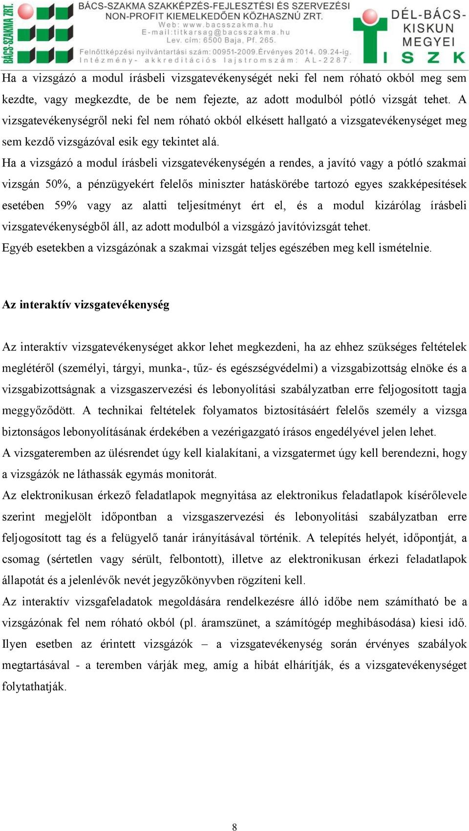 Ha a vizsgázó a modul írásbeli vizsgatevékenységén a rendes, a javító vagy a pótló szakmai vizsgán 50%, a pénzügyekért felelős miniszter hatáskörébe tartozó egyes szakképesítések esetében 59% vagy az