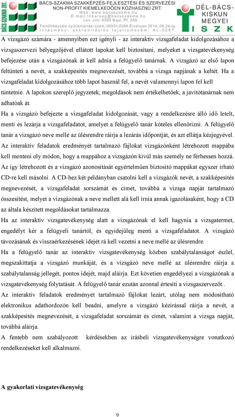 Ha a vizsgafeladat kidolgozásához több lapot használ fel, a nevét valamennyi lapon fel kell tüntetnie. A lapokon szereplő jegyzetek, megoldások nem értékelhetőek, a javítótanárnak nem adhatóak át.