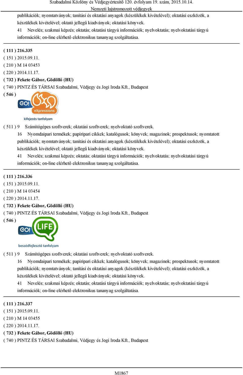 11. ( 210 ) M 14 03453 ( 220 ) 2014.11.17. ( 732 ) Fekete Gábor, Gödöllő (HU) ( 740 ) PINTZ ÉS TÁRSAI Szabadalmi, Védjegy és Jogi Iroda Kft.