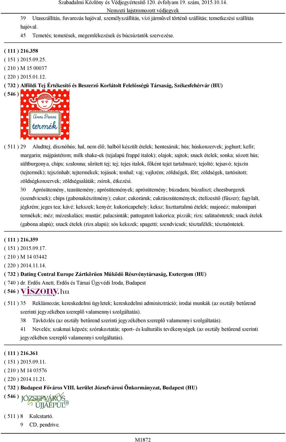 ( 732 ) Alföldi Tej Értékesítő és Beszerző Korlátolt Felelősségű Társaság, Székesfehérvár (HU) ( 511 ) 29 Aludttej; disznóhús; hal, nem élő; halból készült ételek; hentesáruk; hús; húskonzervek;