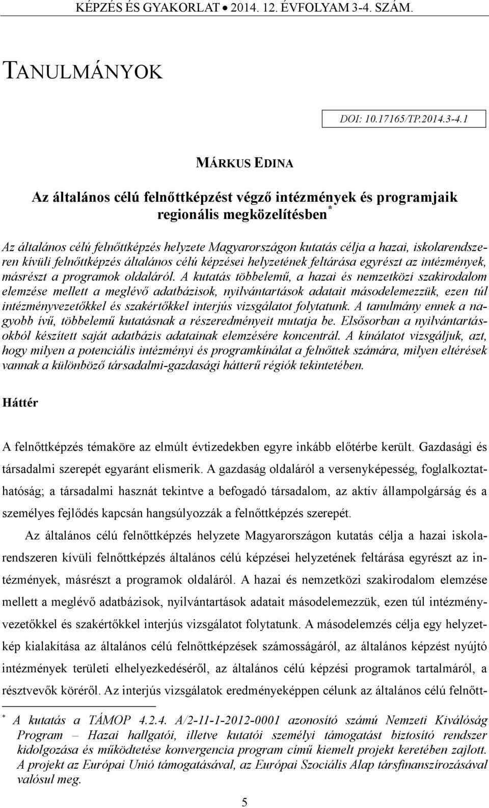 1 MÁRKUS EDINA Az általános célú felnőttképzést végző intézmények és programjaik regionális megközelítésben * Az általános célú felnőttképzés helyzete Magyarországon kutatás célja a hazai,