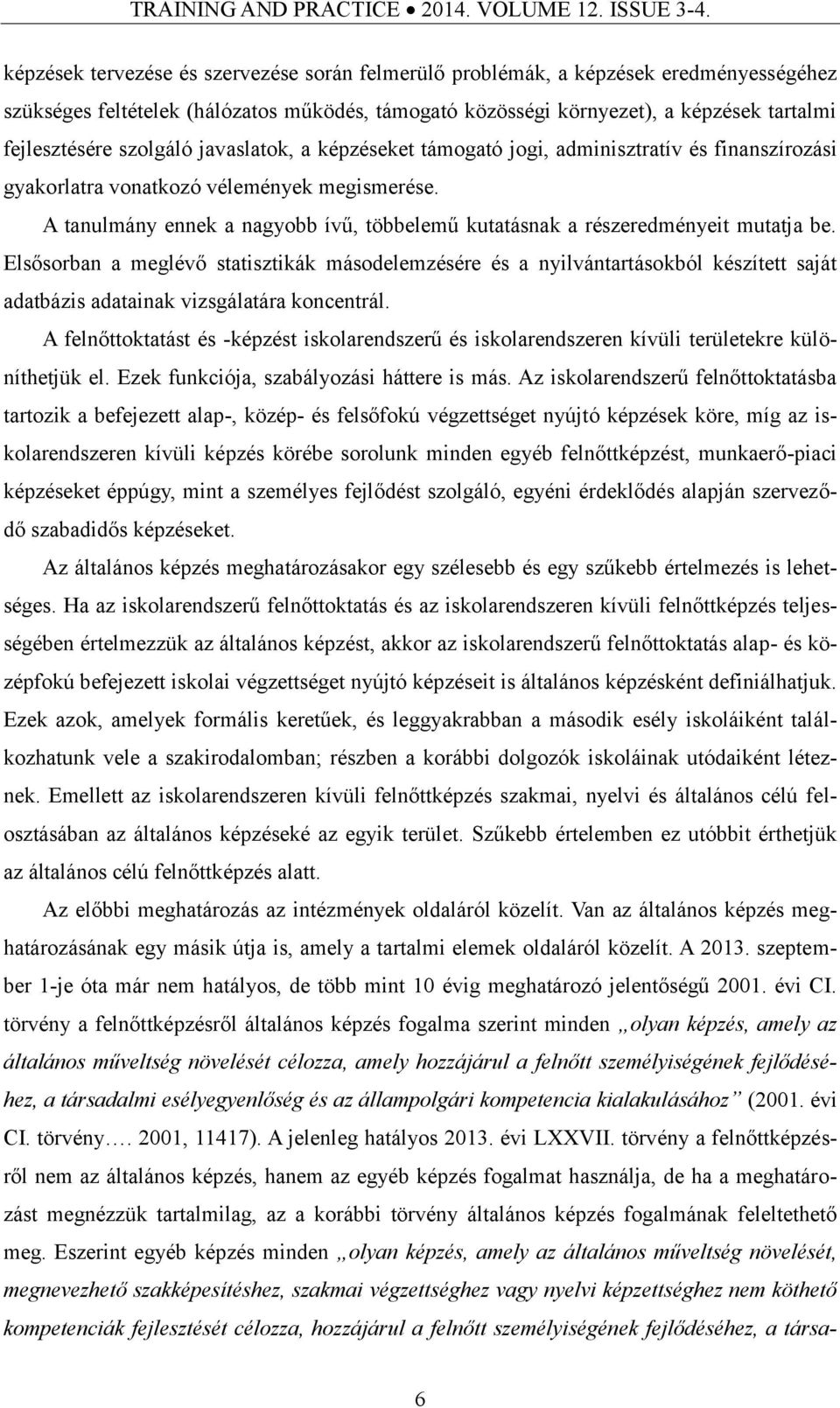 szolgáló javaslatok, a képzéseket támogató jogi, adminisztratív és finanszírozási gyakorlatra vonatkozó vélemények megismerése.