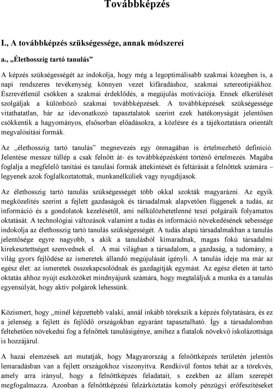 Észrevétlenül csökken a szakmai érdeklődés, a megújulás motivációja. Ennek elkerülését szolgáljak a különböző szakmai továbbképzések.