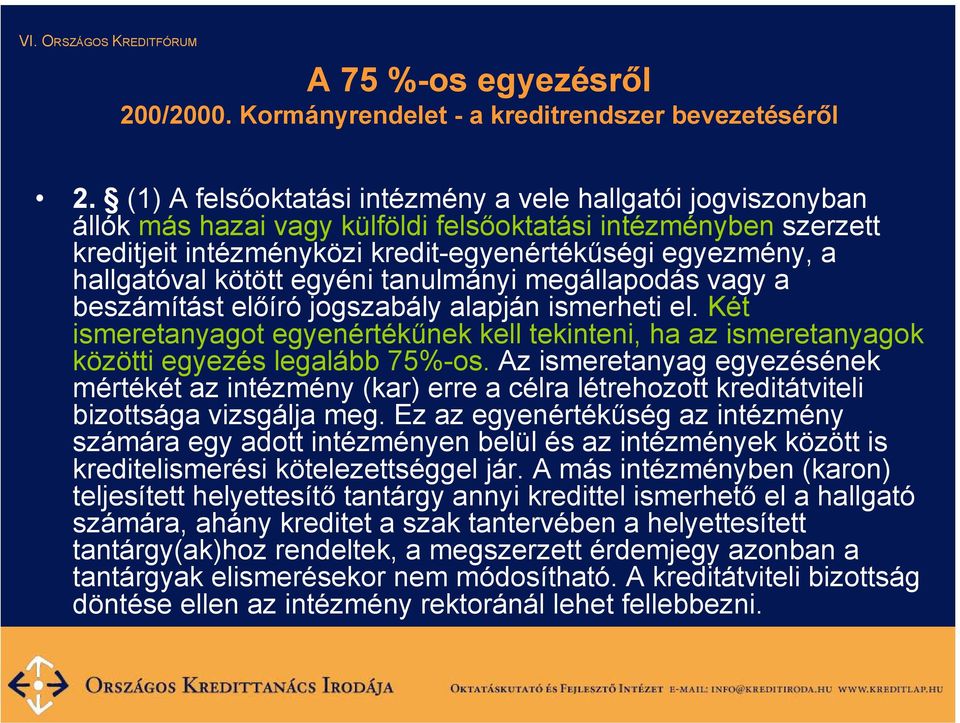 kötött egyéni tanulmányi megállapodás vagy a beszámítást előíró jogszabály alapján ismerheti el. Két ismeretanyagot egyenértékűnek kell tekinteni, ha az ismeretanyagok közötti egyezés legalább 75%-os.