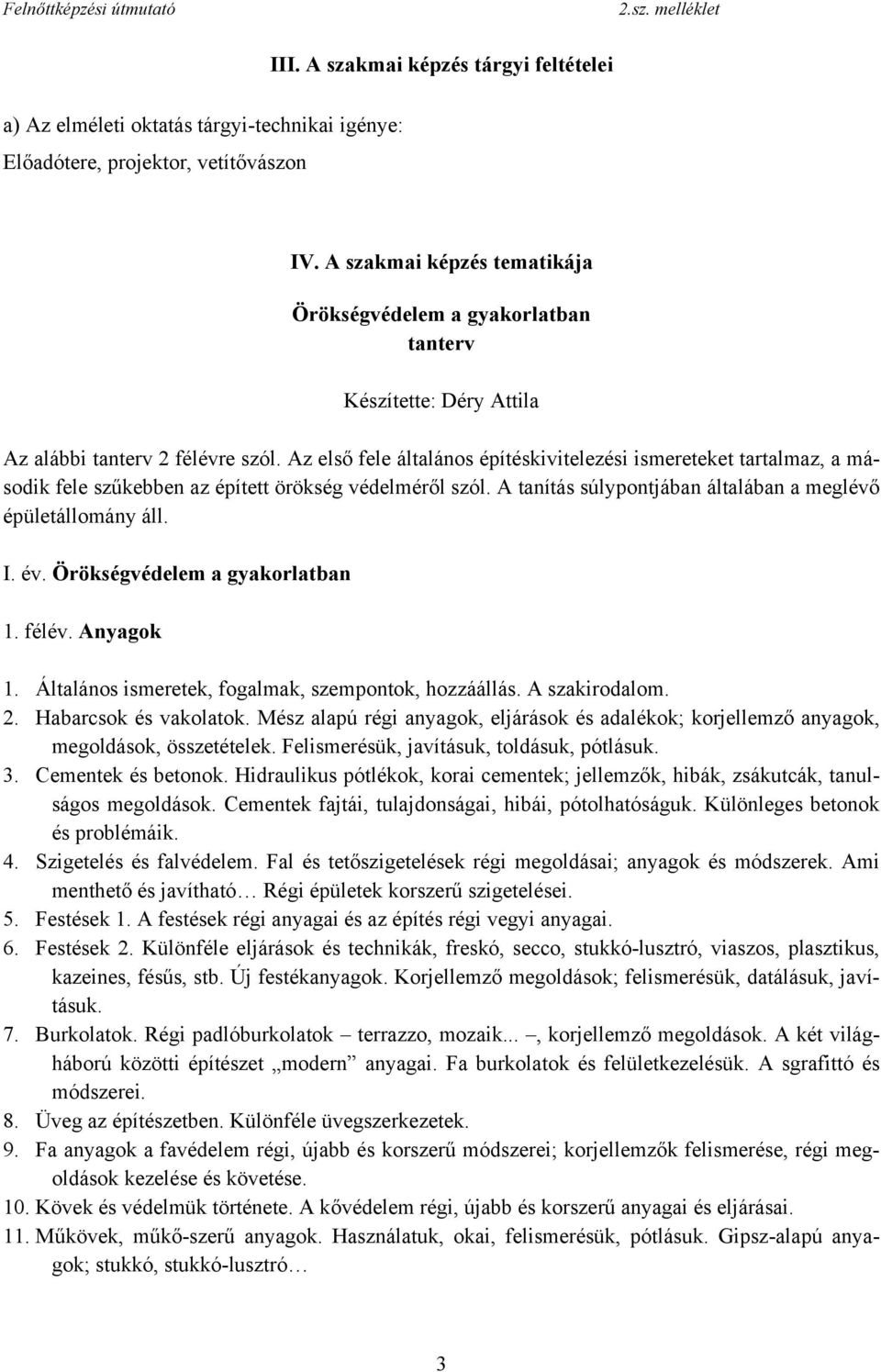 Az első fele általános építéskivitelezési ismereteket tartalmaz, a második fele szűkebben az épített örökség védelméről szól. A tanítás súlypontjában általában a meglévő épületállomány áll. I. év.