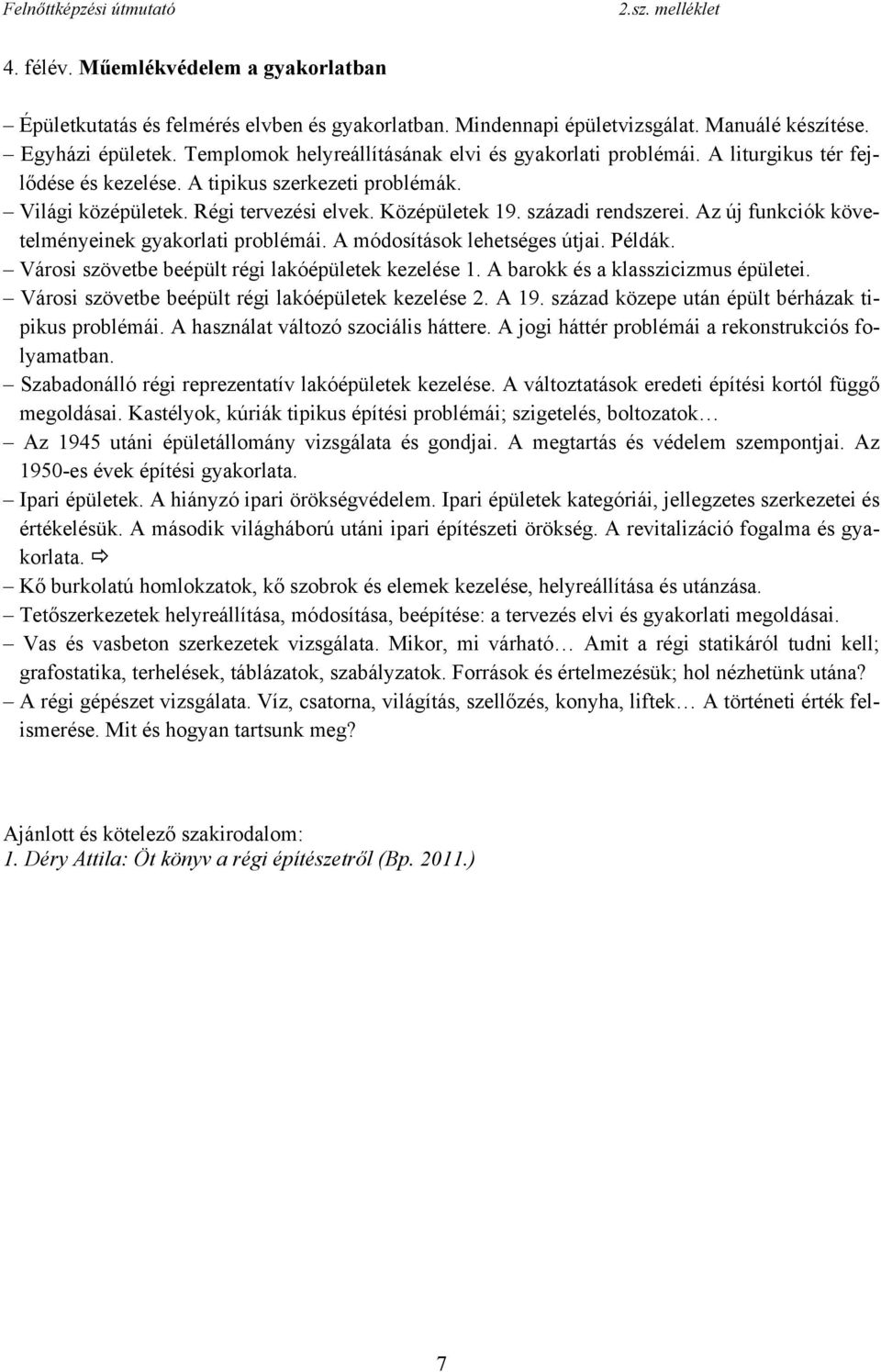 századi rendszerei. Az új funkciók követelményeinek gyakorlati problémái. A módosítások lehetséges útjai. Példák. Városi szövetbe beépült régi lakóépületek kezelése 1.