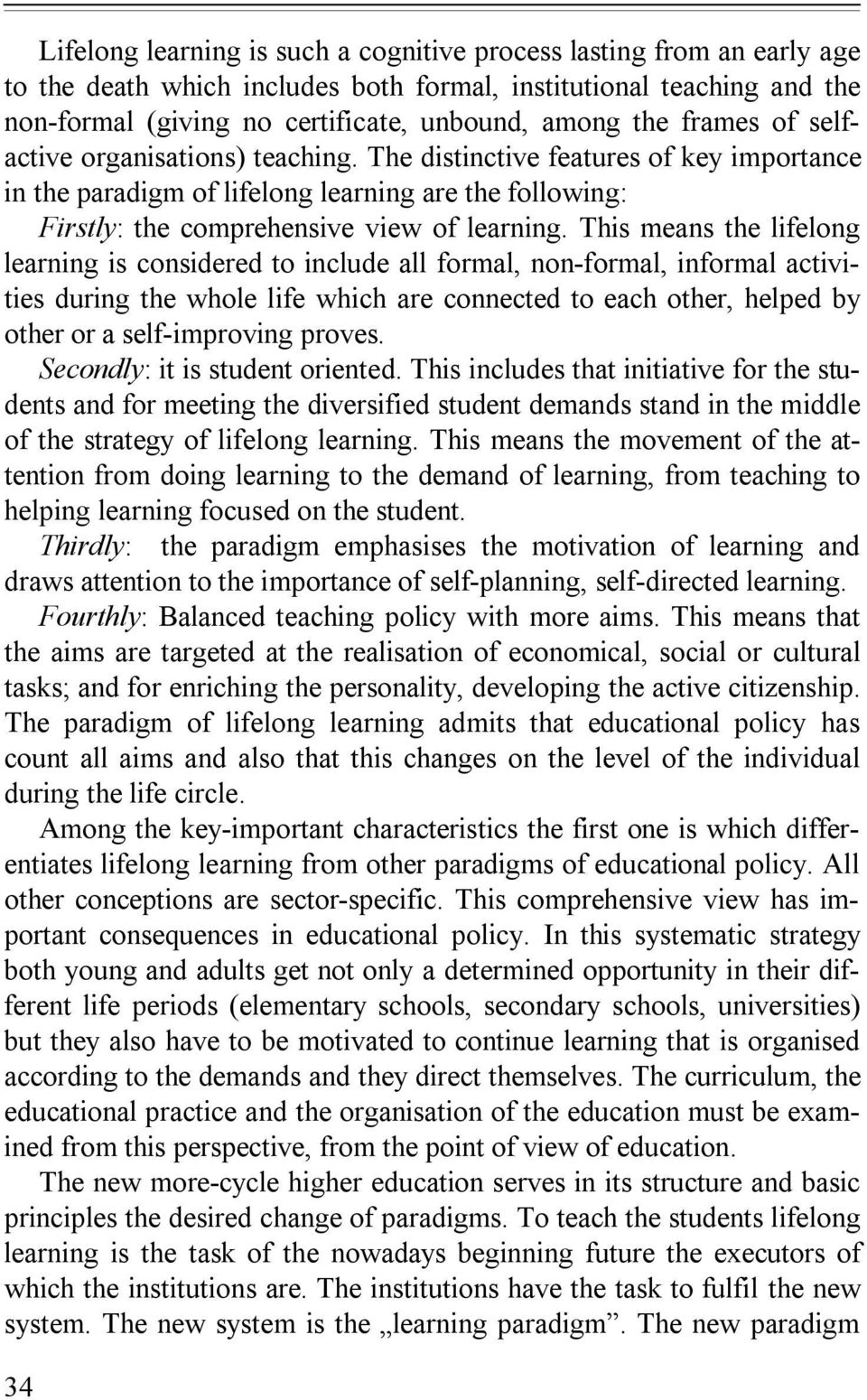 This means the lifelong learning is considered to include all formal, non-formal, informal activities during the whole life which are connected to each other, helped by other or a self-improving