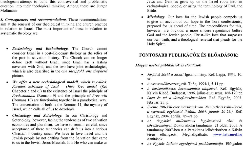 The most important of these in relation to systematic theology are: Ecclesiology and Eschathology.