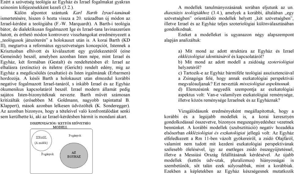 A Barth-i teológia bátor, de dialektikusan fogalmazott Ige és Izrael-tana lavinaszerűen hatott, és érthető módon kontroverz visszhangokat eredményezett a teológusok játszóterén a holokauszt után is.