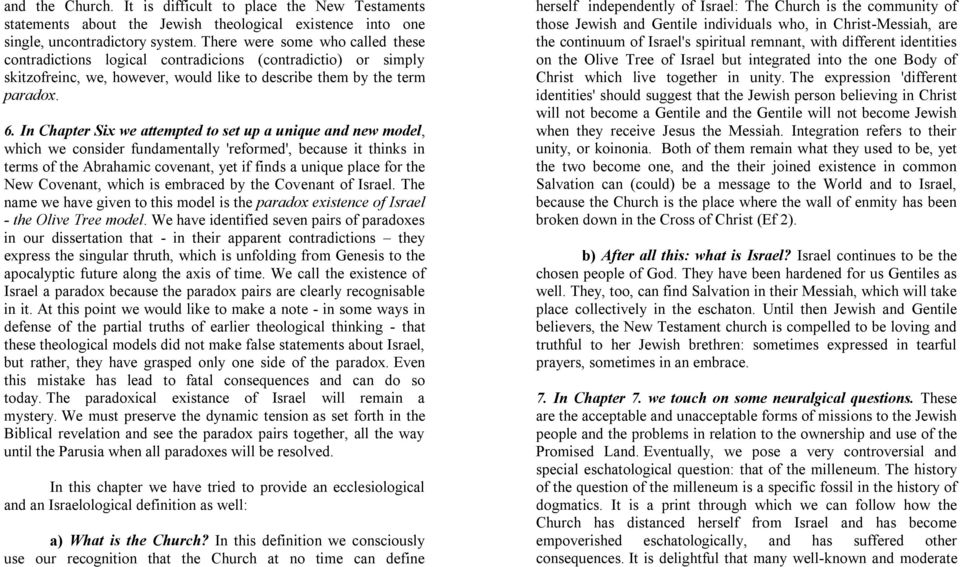 In Chapter Six we attempted to set up a unique and new model, which we consider fundamentally 'reformed', because it thinks in terms of the Abrahamic covenant, yet if finds a unique place for the New