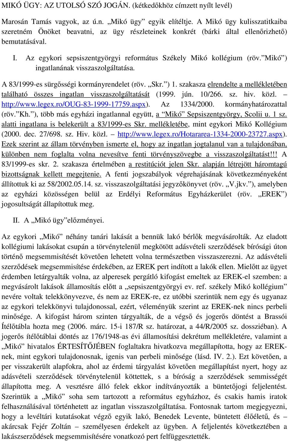 Mikó ) ingatlanának visszaszolgáltatása. A 83/1999-es sürgősségi kormányrendelet (röv. Skr. ) 1. szakasza elrendelte a mellékletében található összes ingatlan visszaszolgáltatását (1999. jún. 10/266.