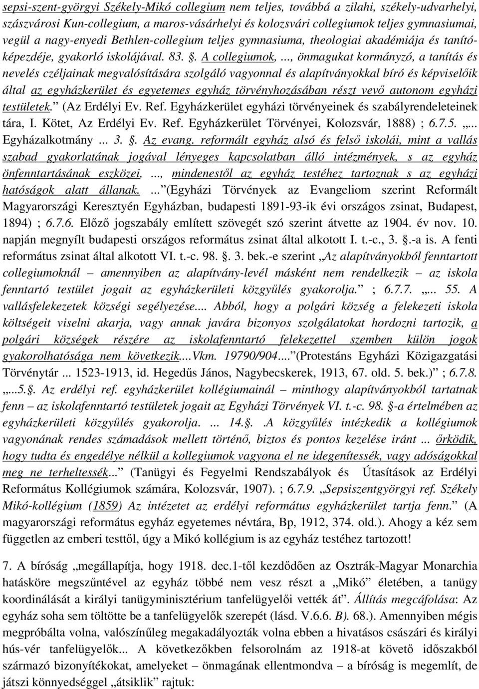 .., önmagukat kormányzó, a tanítás és nevelés czéljainak megvalósítására szolgáló vagyonnal és alapítványokkal bíró és képviselőik által az egyházkerület és egyetemes egyház törvényhozásában részt