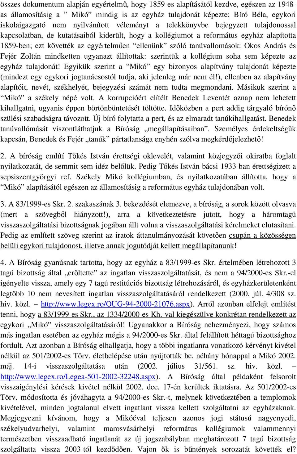 ellenünk szóló tanúvallomások: Okos András és Fejér Zoltán mindketten ugyanazt állítottak: szerintük a kollégium soha sem képezte az egyház tulajdonát!