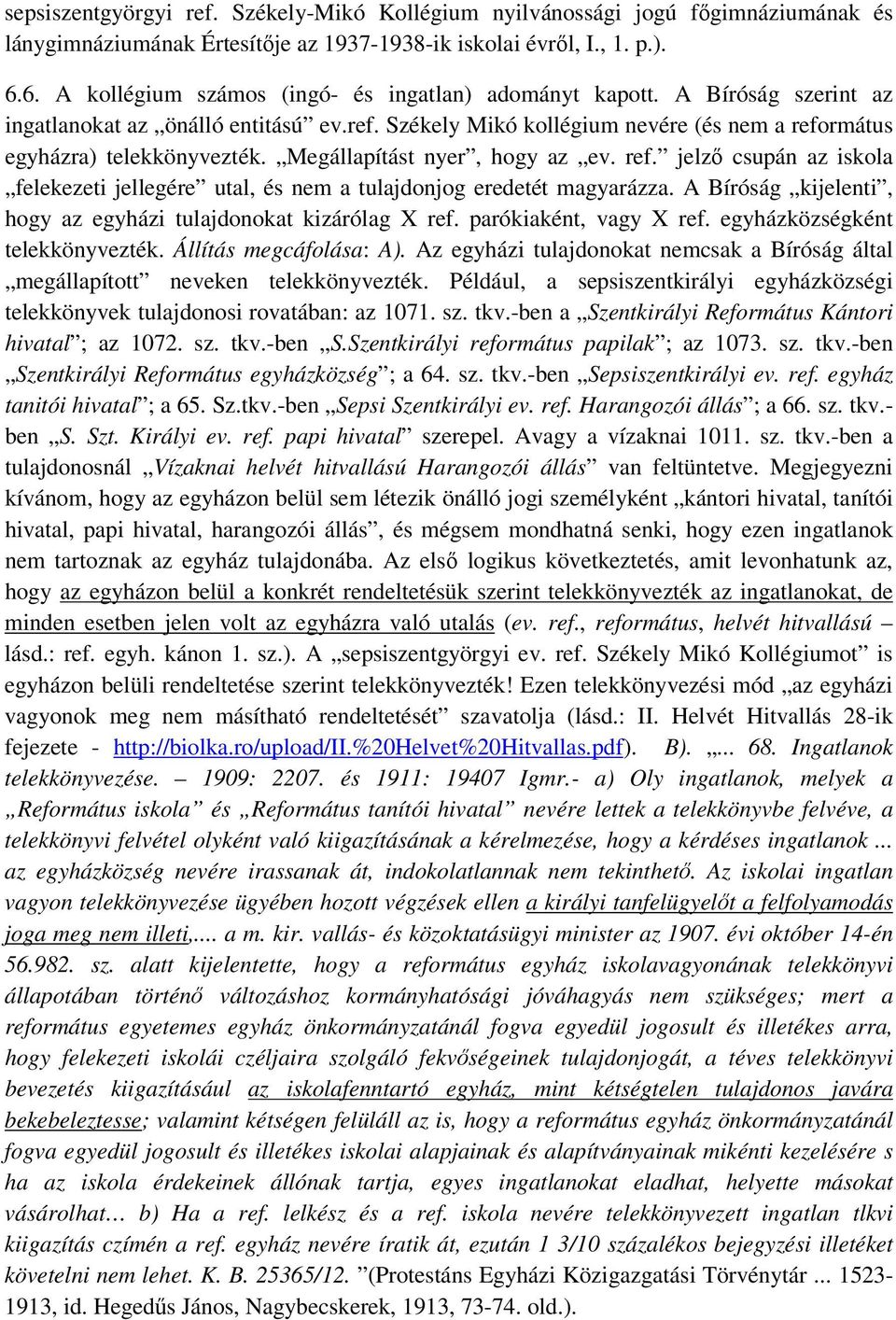 Megállapítást nyer, hogy az ev. ref. jelző csupán az iskola felekezeti jellegére utal, és nem a tulajdonjog eredetét magyarázza. A Bíróság kijelenti, hogy az egyházi tulajdonokat kizárólag X ref.