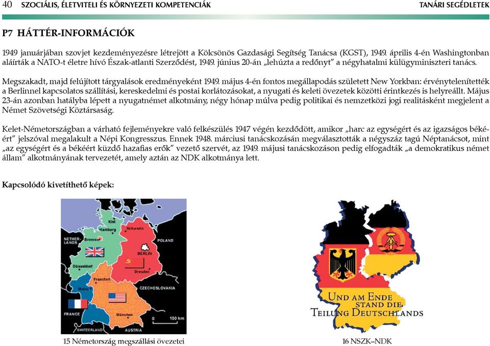 Megszakadt, majd felújított tárgyalások eredményeként 1949.