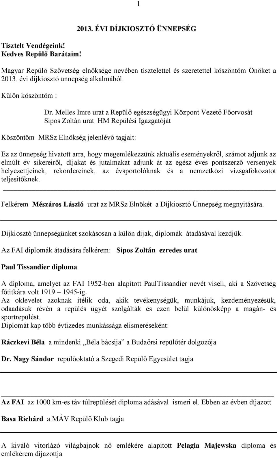 Melles Imre urat a Repülő egészségügyi Központ Vezető Főorvosát Sipos Zoltán urat HM Repülési Igazgatóját Köszöntöm MRSz Elnökség jelenlévő tagjait: Ez az ünnepség hivatott arra, hogy megemlékezzünk