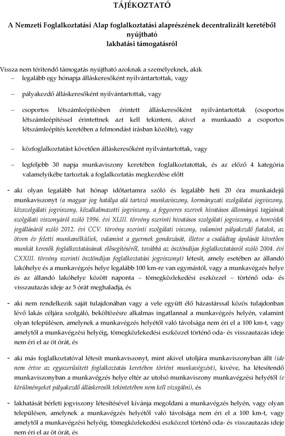 létszámleépítéssel érintettnek azt kell tekinteni, akivel a munkaadó a csoportos létszámleépítés keretében a felmondást írásban közölte), vagy közfoglalkoztatást követően álláskeresőként