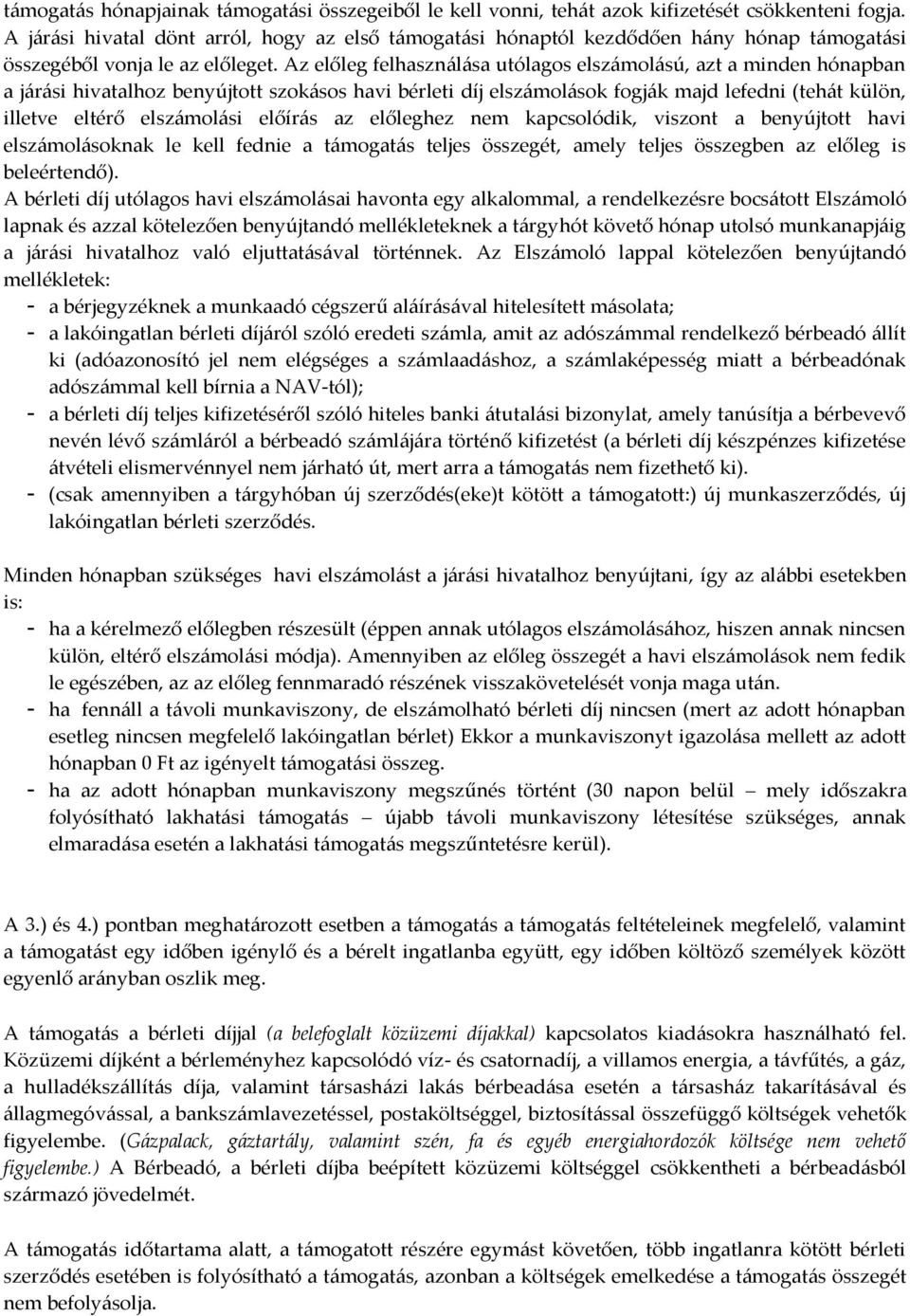 Az előleg felhasználása utólagos elszámolású, azt a minden hónapban a járási hivatalhoz benyújtott szokásos havi bérleti díj elszámolások fogják majd lefedni (tehát külön, illetve eltérő elszámolási