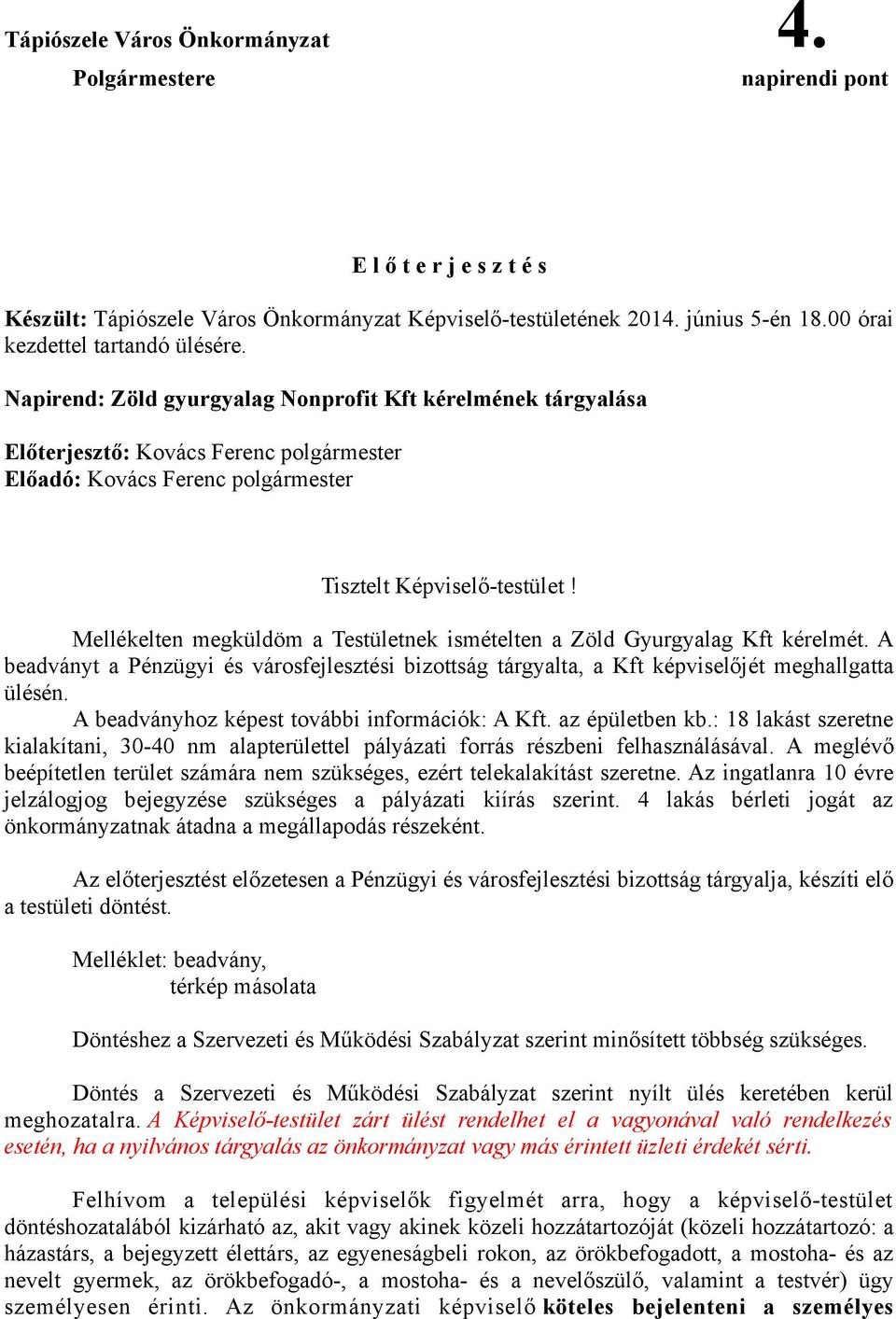 Mellékelten megküldöm a Testületnek ismételten a Zöld Gyurgyalag Kft kérelmét. A beadványt a Pénzügyi és városfejlesztési bizottság tárgyalta, a Kft képviselőjét meghallgatta ülésén.