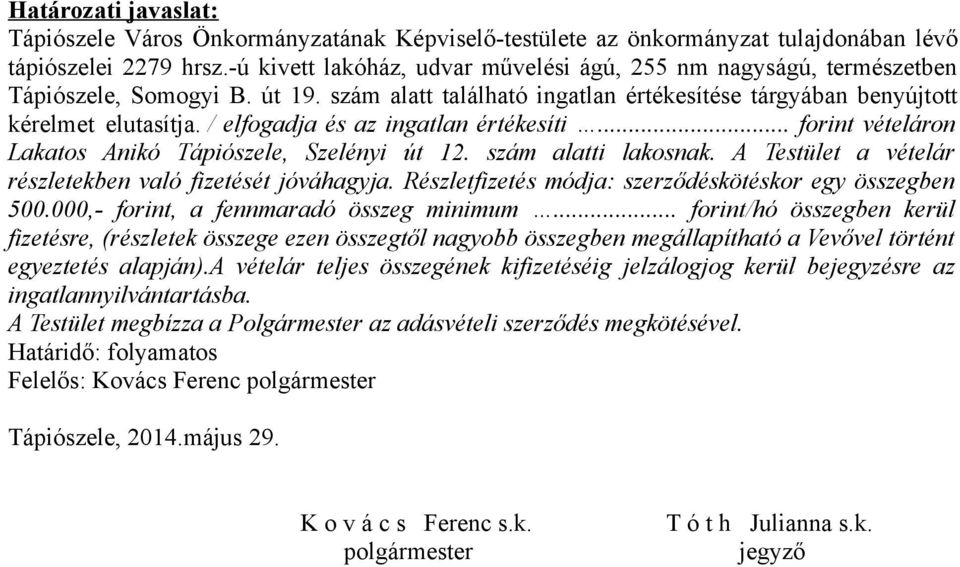 / elfogadja és az ingatlan értékesíti... forint vételáron Lakatos Anikó Tápiószele, Szelényi út 12. szám alatti lakosnak. A Testület a vételár részletekben való fizetését jóváhagyja.