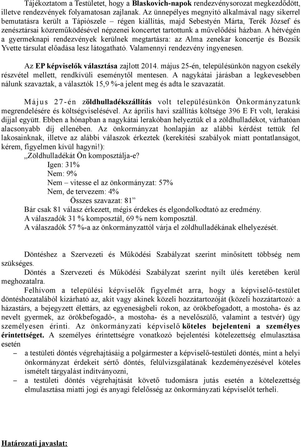 művelődési házban. A hétvégén a gyermeknapi rendezvények kerülnek megtartásra: az Alma zenekar koncertje és Bozsik Yvette társulat előadása lesz látogatható. Valamennyi rendezvény ingyenesen.