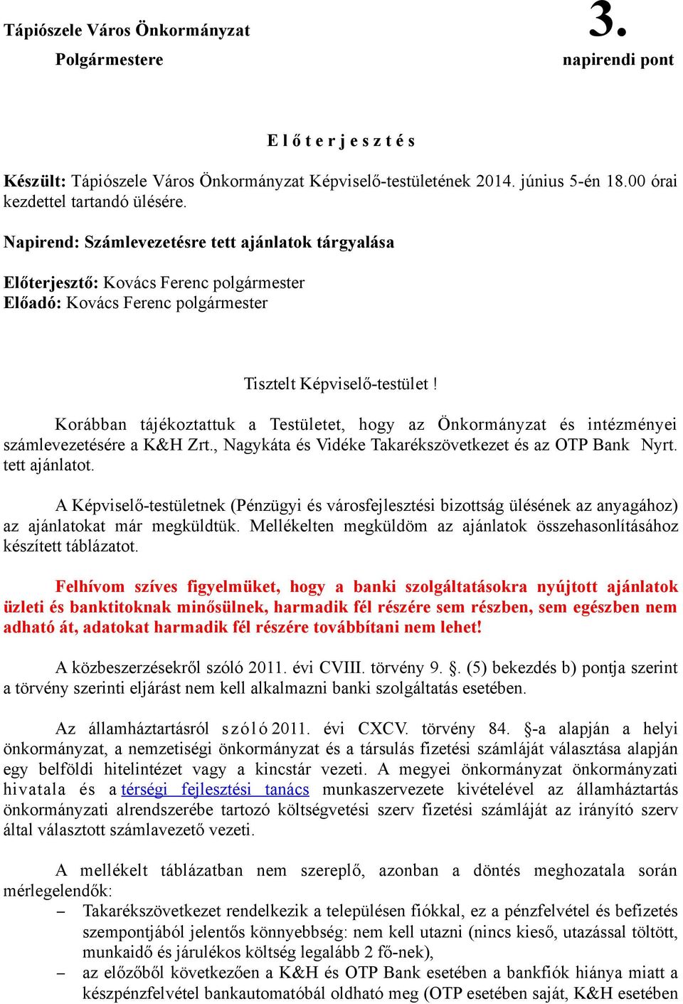 Korábban tájékoztattuk a Testületet, hogy az Önkormányzat és intézményei számlevezetésére a K&H Zrt., Nagykáta és Vidéke Takarékszövetkezet és az OTP Bank Nyrt. tett ajánlatot.