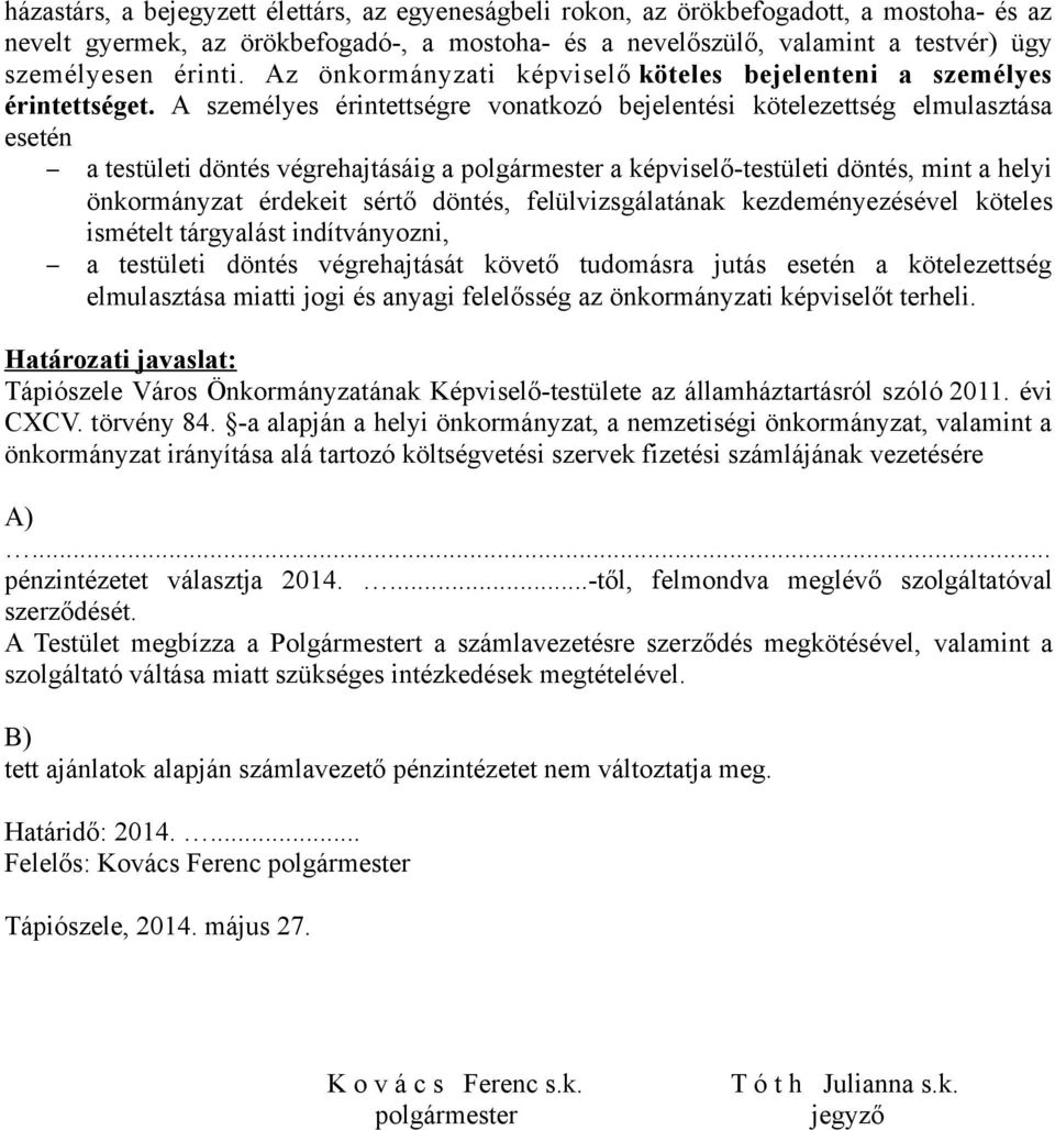 A személyes érintettségre vonatkozó bejelentési kötelezettség elmulasztása esetén a testületi döntés végrehajtásáig a polgármester a képviselő-testületi döntés, mint a helyi önkormányzat érdekeit