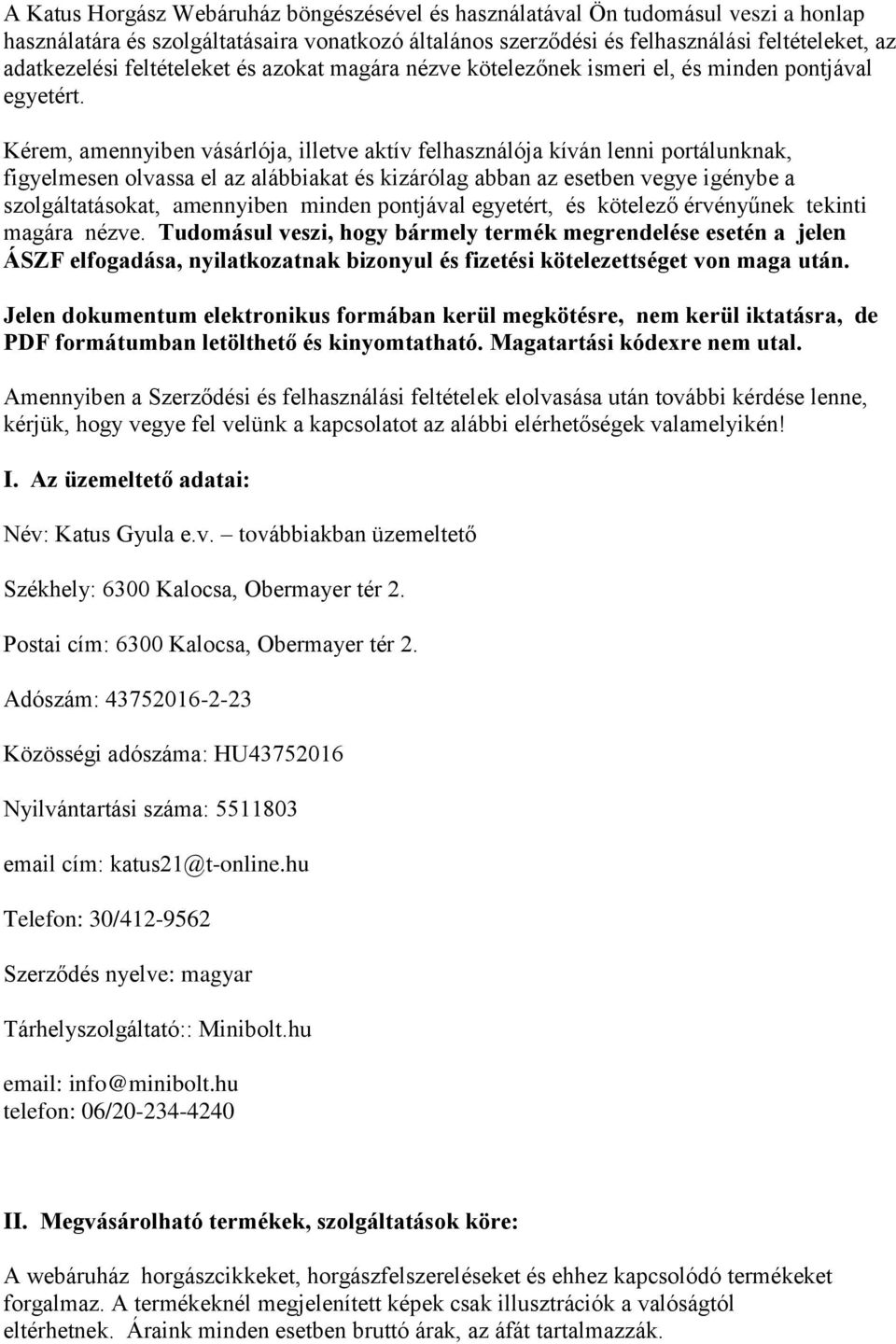 Kérem, amennyiben vásárlója, illetve aktív felhasználója kíván lenni portálunknak, figyelmesen olvassa el az alábbiakat és kizárólag abban az esetben vegye igénybe a szolgáltatásokat, amennyiben