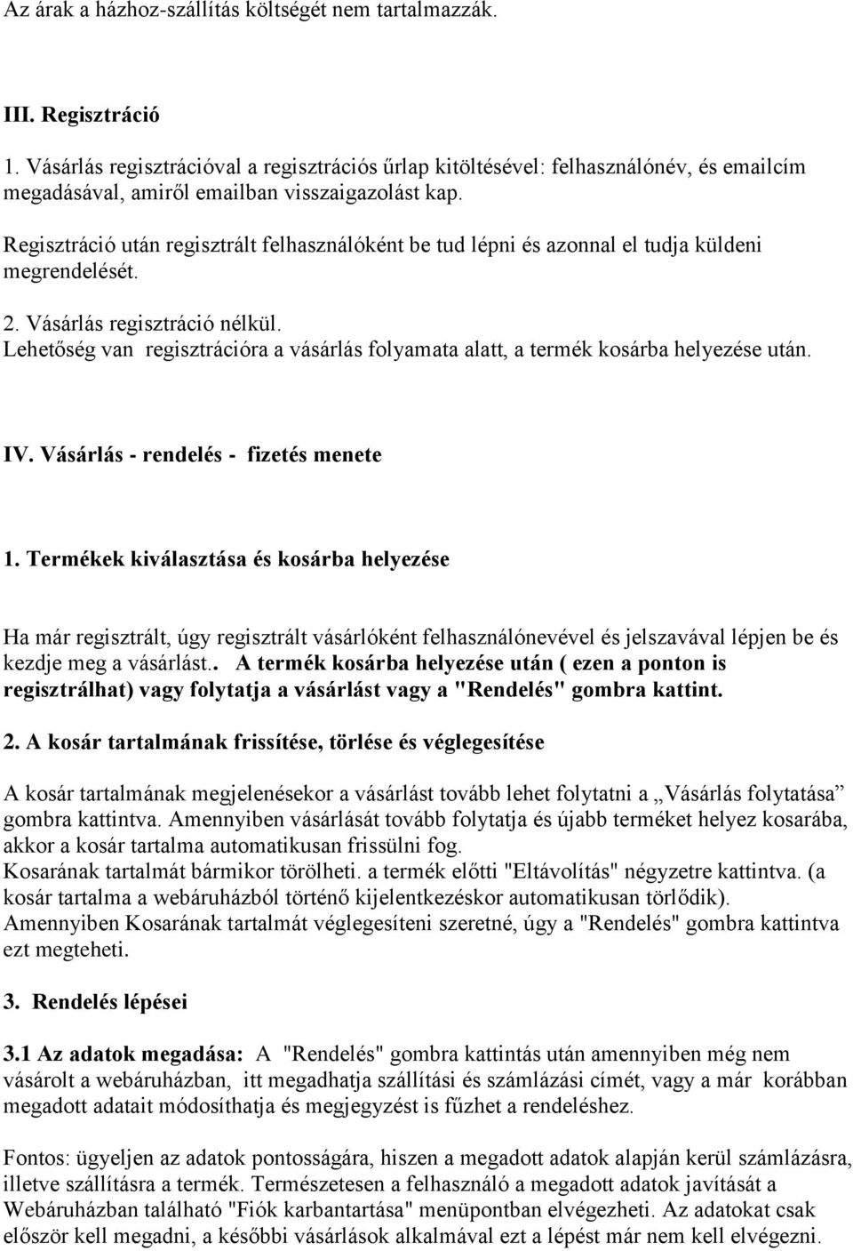 Regisztráció után regisztrált felhasználóként be tud lépni és azonnal el tudja küldeni megrendelését. 2. Vásárlás regisztráció nélkül.