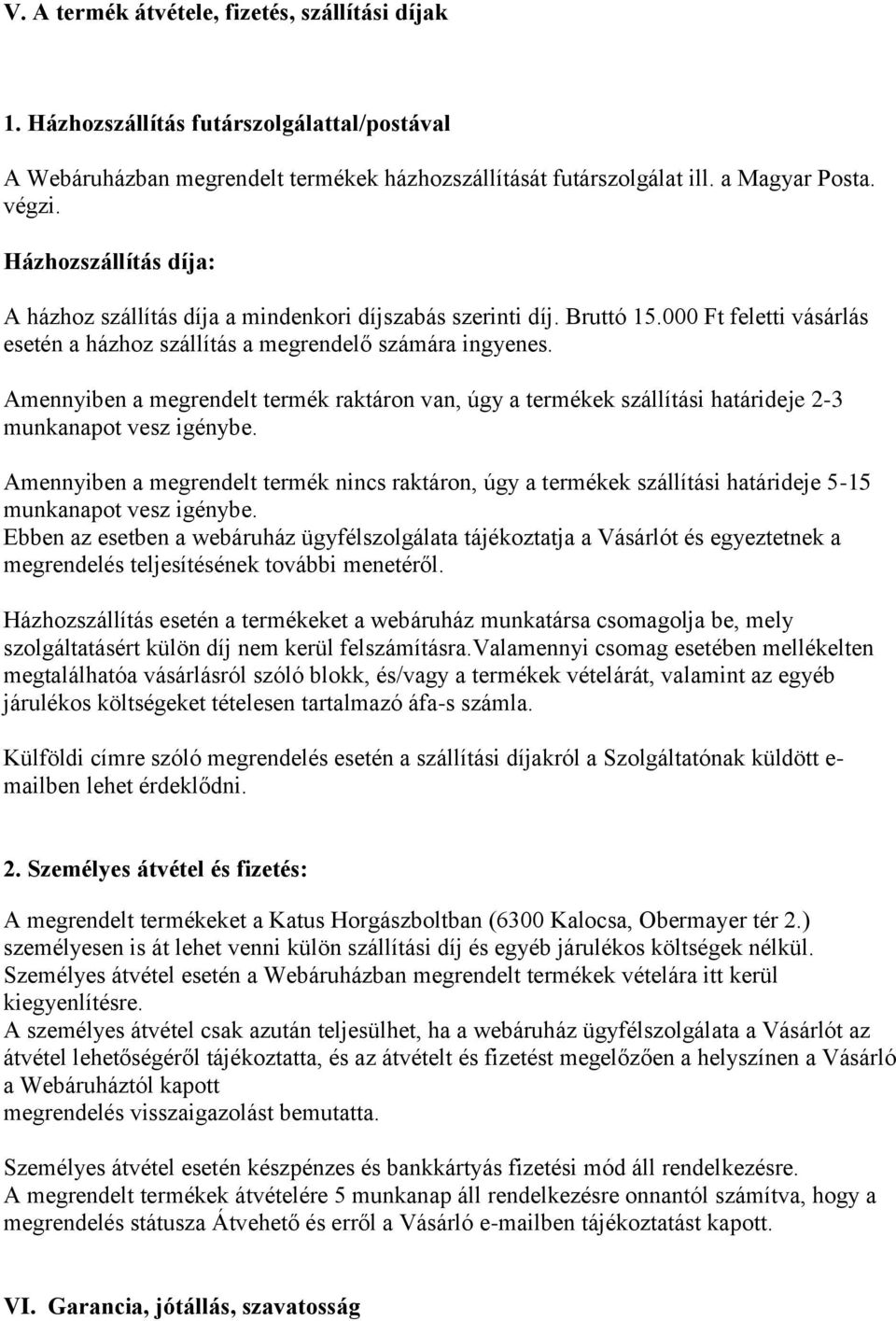 Amennyiben a megrendelt termék raktáron van, úgy a termékek szállítási határideje 2-3 munkanapot vesz igénybe.