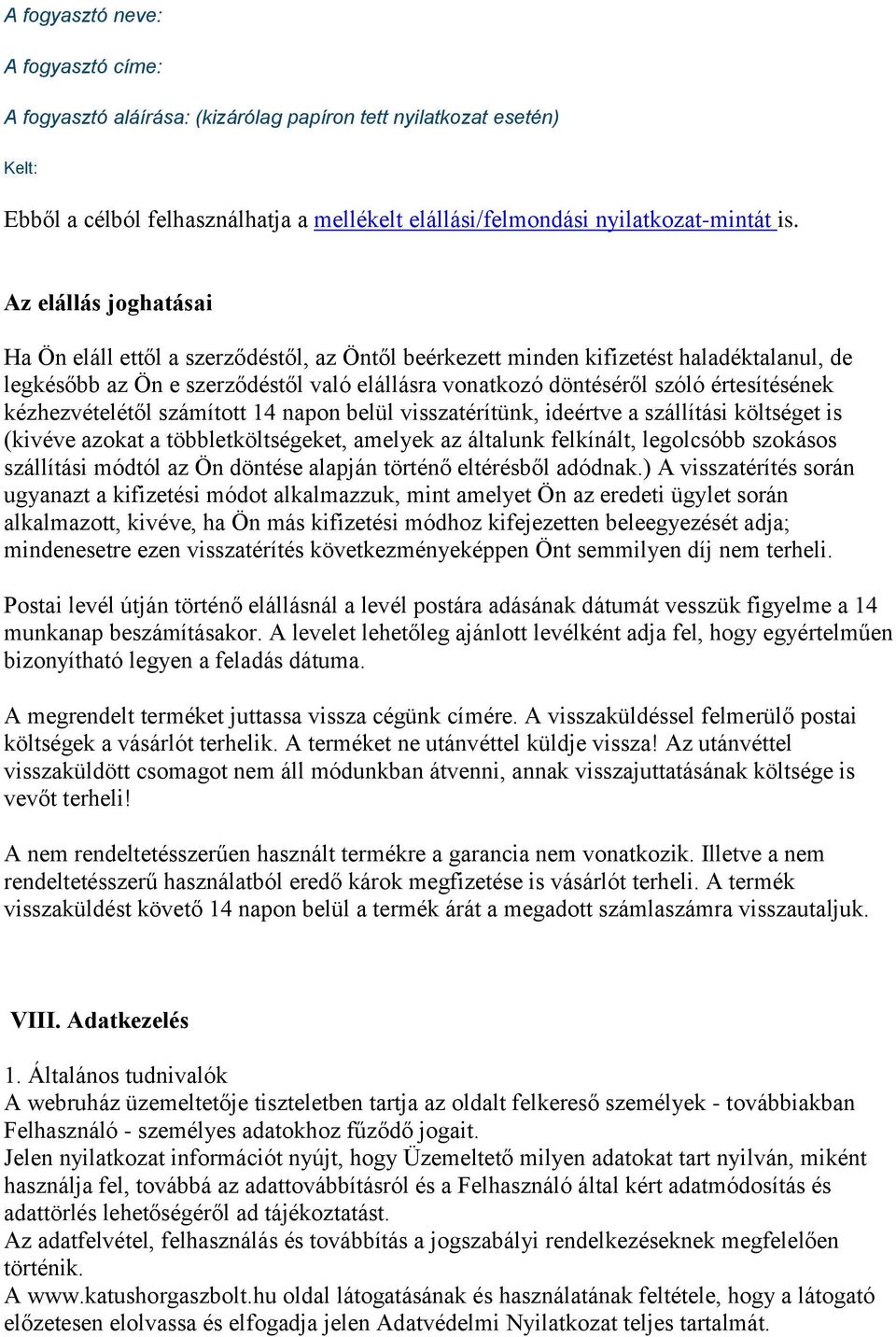 kézhezvételétől számított 14 napon belül visszatérítünk, ideértve a szállítási költséget is (kivéve azokat a többletköltségeket, amelyek az általunk felkínált, legolcsóbb szokásos szállítási módtól