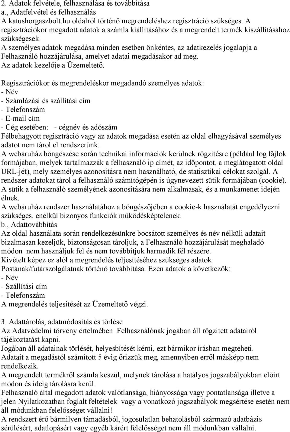 A személyes adatok megadása minden esetben önkéntes, az adatkezelés jogalapja a Felhasználó hozzájárulása, amelyet adatai megadásakor ad meg. Az adatok kezelője a Üzemeltető.