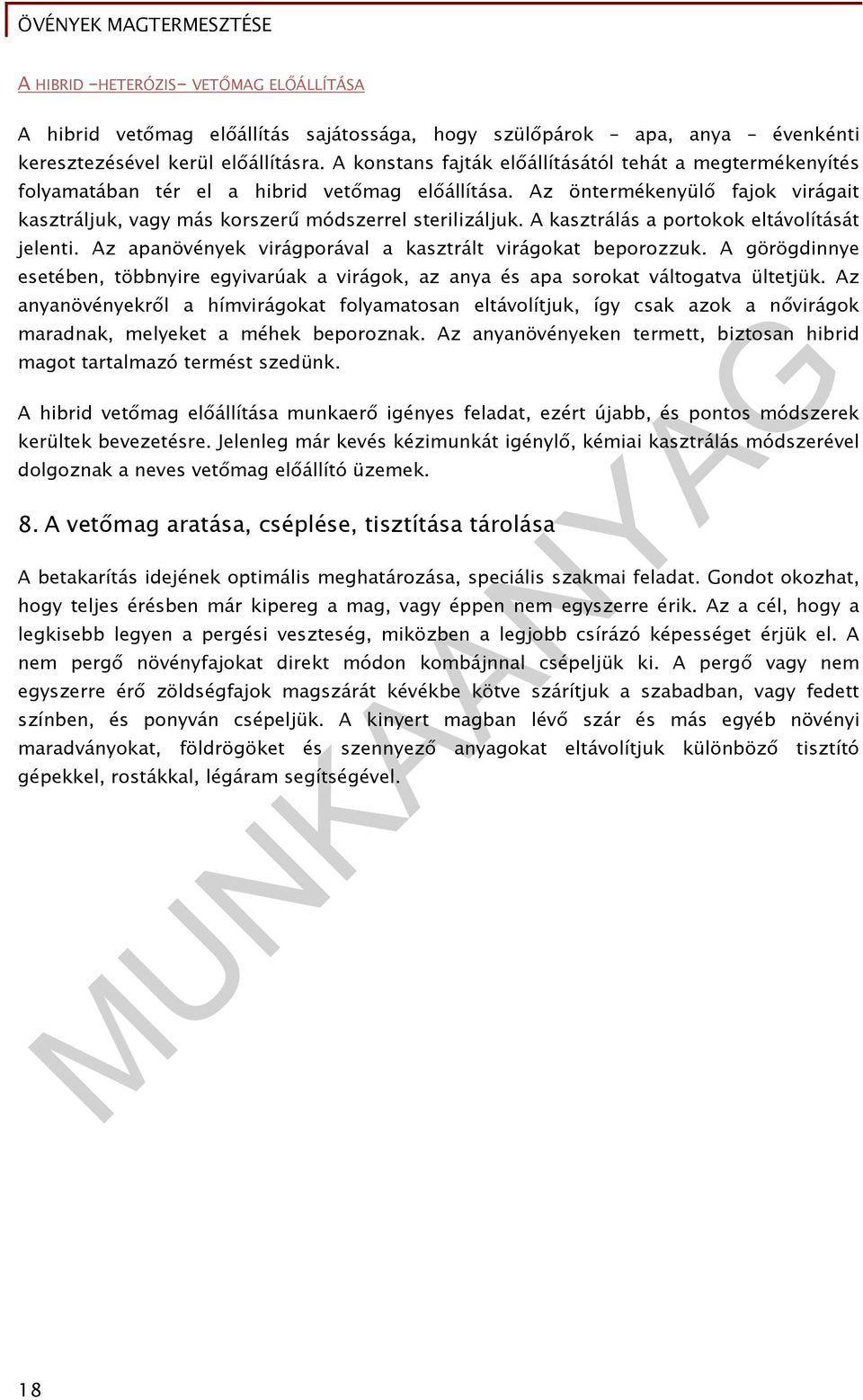 A kasztrálás a portokok eltávolítását jelenti. Az apanövények virágporával a kasztrált virágokat beporozzuk.