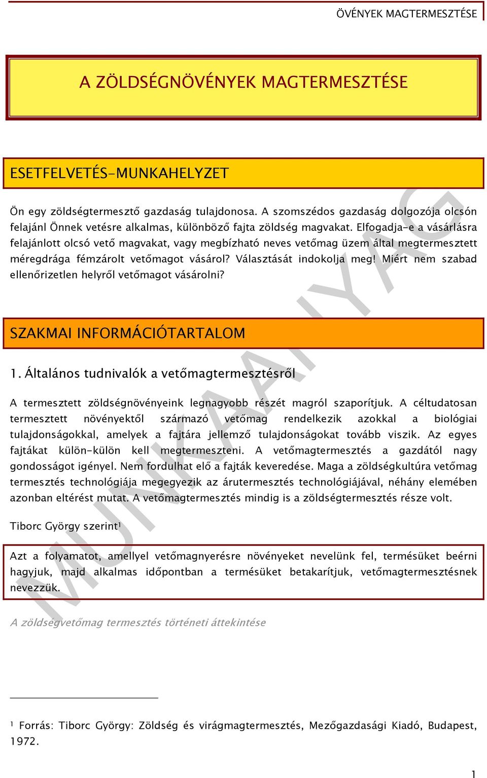 Elfogadja-e a vásárlásra felajánlott olcsó vető magvakat, vagy megbízható neves vetőmag üzem által megtermesztett méregdrága fémzárolt vetőmagot vásárol? Választását indokolja meg!