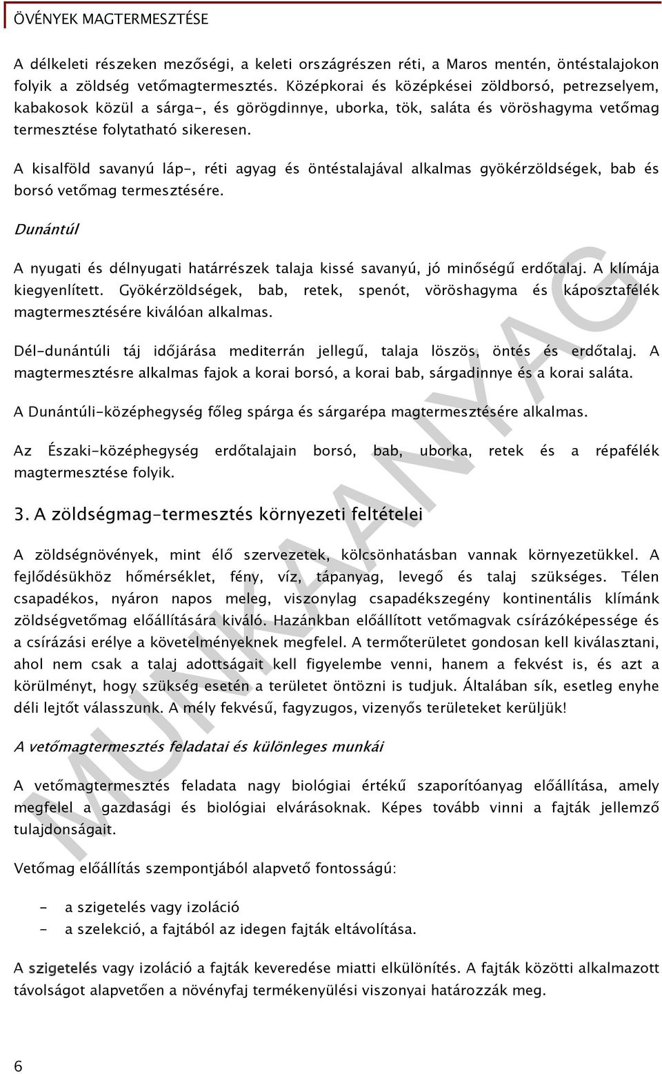 A kisalföld savanyú láp-, réti agyag és öntéstalajával alkalmas gyökérzöldségek, bab és borsó vetőmag termesztésére.