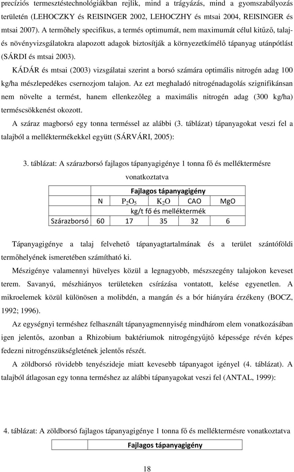 KÁDÁR és mtsai (2003) vizsgálatai szerint a borsó számára optimális nitrogén adag 100 kg/ha mészlepedékes csernozjom talajon.