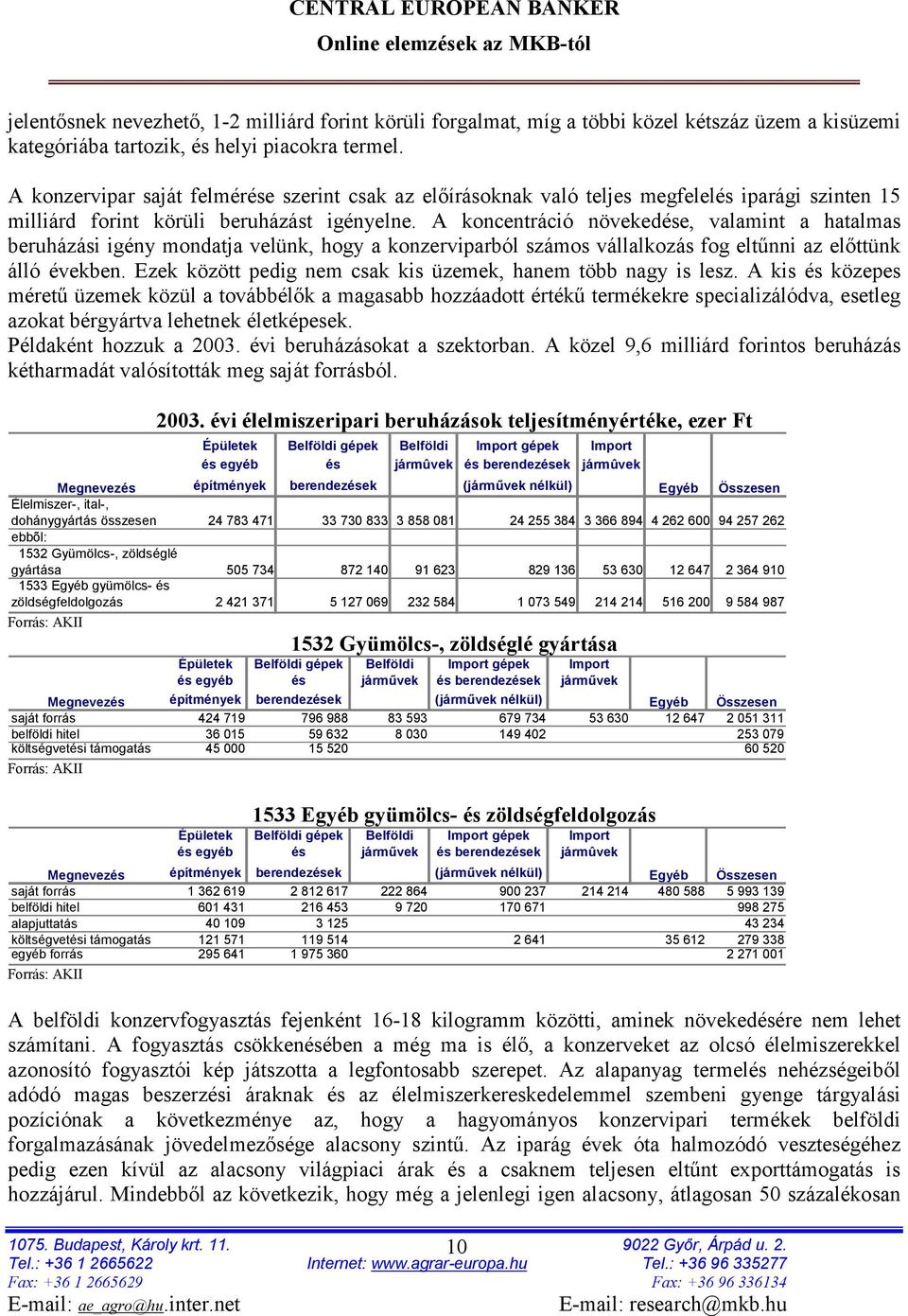 A koncentráció növekedése, valamint a hatalmas beruházási igény mondatja velünk, hogy a konzerviparból számos vállalkozás fog eltűnni az előttünk álló években.