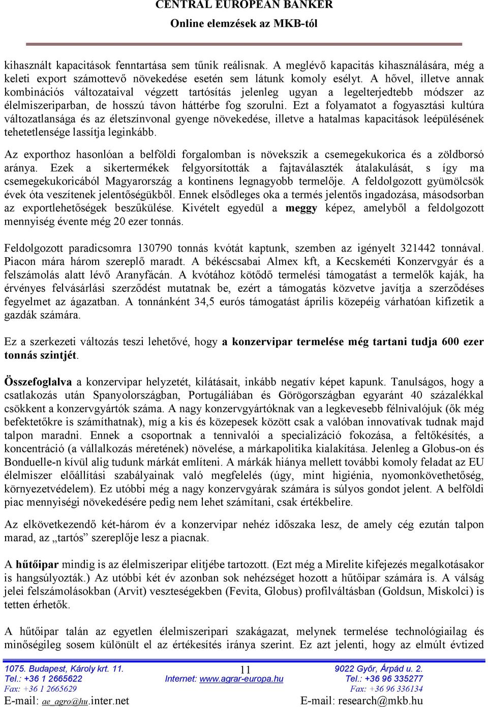 Ezt a folyamatot a fogyasztási kultúra változatlansága és az életszínvonal gyenge növekedése, illetve a hatalmas kapacitások leépülésének tehetetlensége lassítja leginkább.