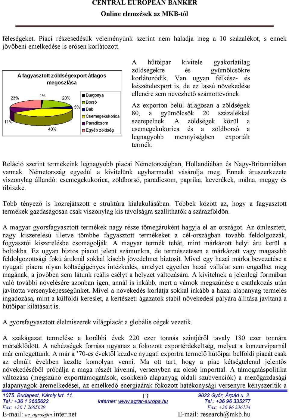 korlátozódik. Van ugyan félkész- és készételexport is, de ez lassú növekedése ellenére sem nevezhető számottevőnek. Az exporton belül átlagosan a zöldségek 80, a gyümölcsök 20 százalékkal szerepelnek.