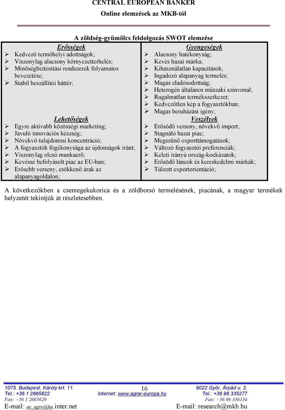 csökkenő árak az alapanyagoldalon; A zöldség-gyümölcs feldolgozás SWOT elemzése Gyengeségek Alacsony hatékonyság; Kevés hazai márka; Kihasználatlan kapacitások; Ingadozó alapanyag termelés; Magas