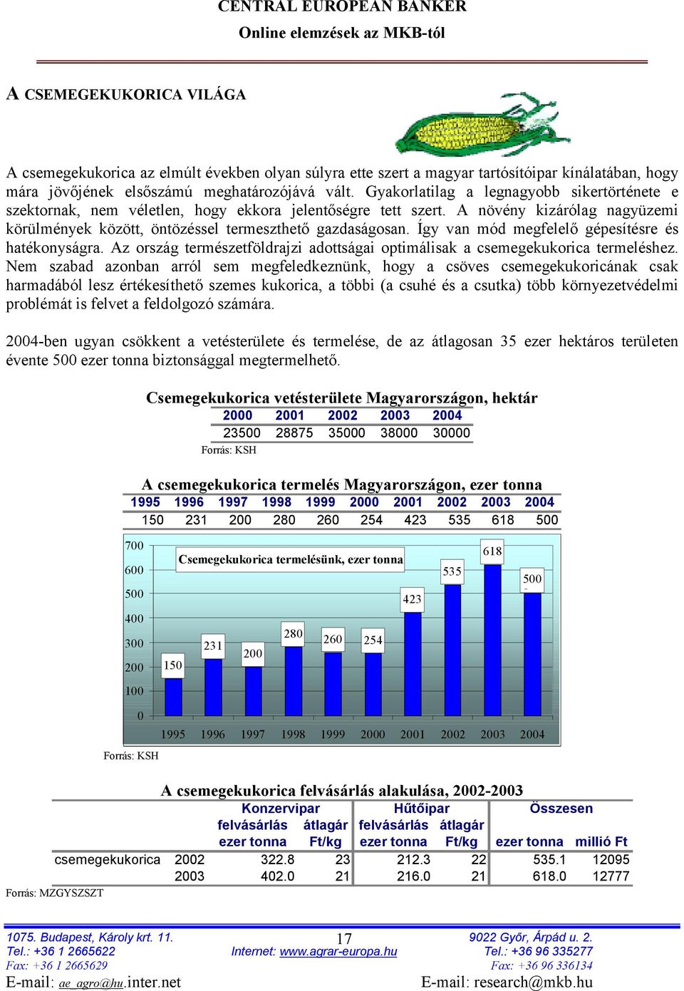 Így van mód megfelelő gépesítésre és hatékonyságra. Az ország természetföldrajzi adottságai optimálisak a csemegekukorica termeléshez.