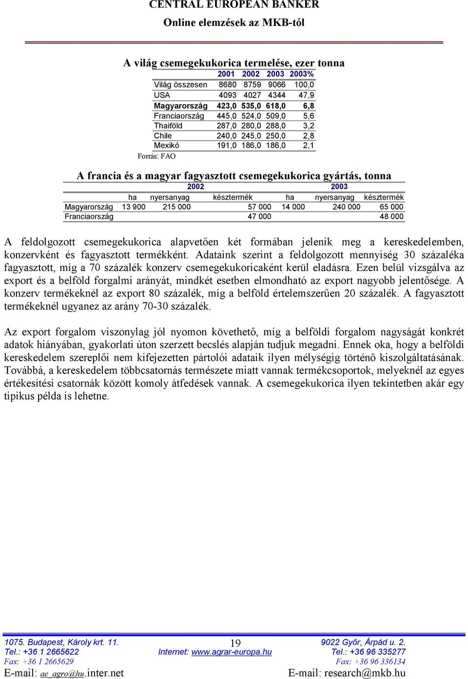 ha nyersanyag késztermék Magyarország 13 900 215 000 57 000 14 000 240 000 65 000 Franciaország 47 000 48 000 A feldolgozott csemegekukorica alapvetően két formában jelenik meg a kereskedelemben,