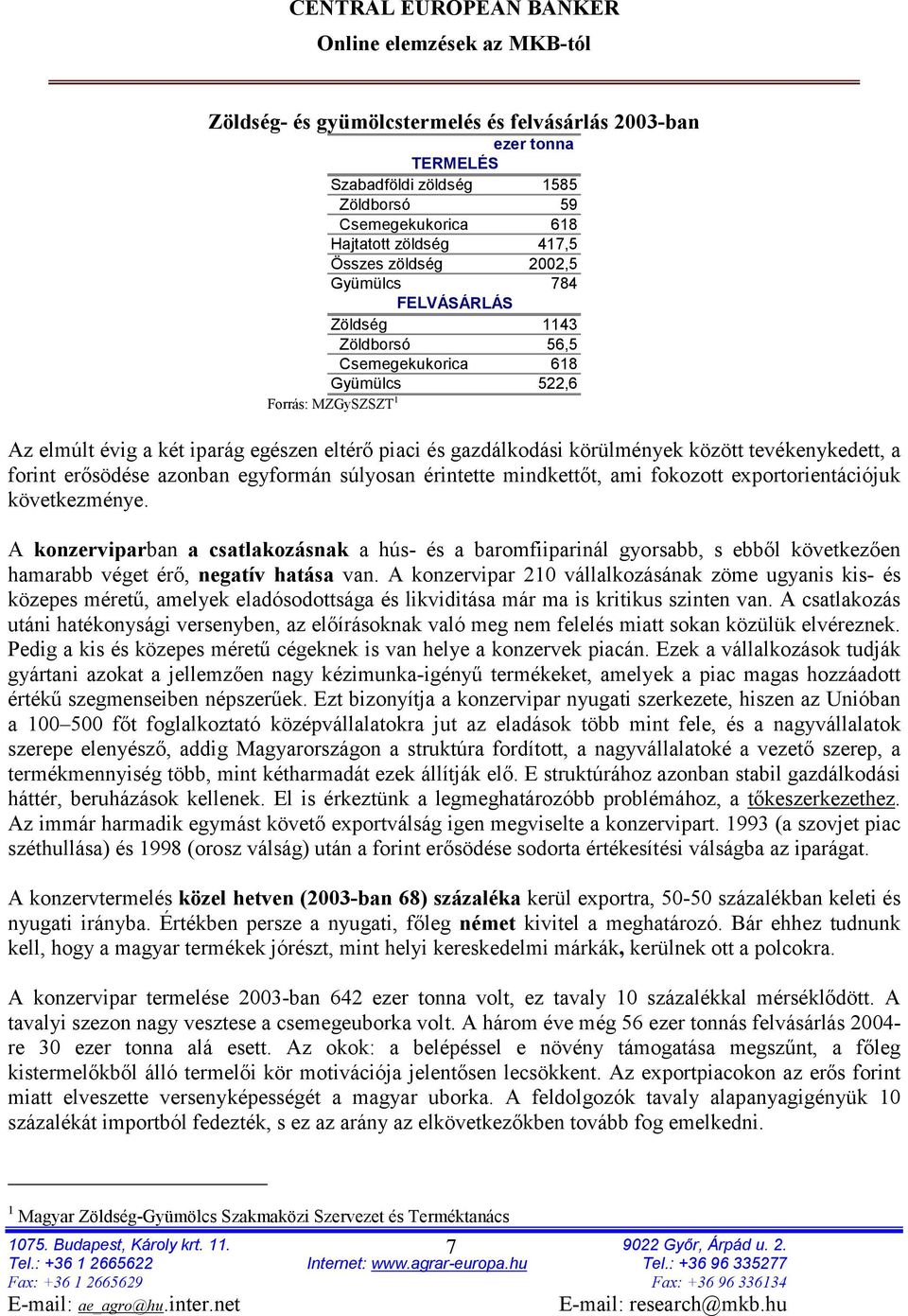 forint erősödése azonban egyformán súlyosan érintette mindkettőt, ami fokozott exportorientációjuk következménye.