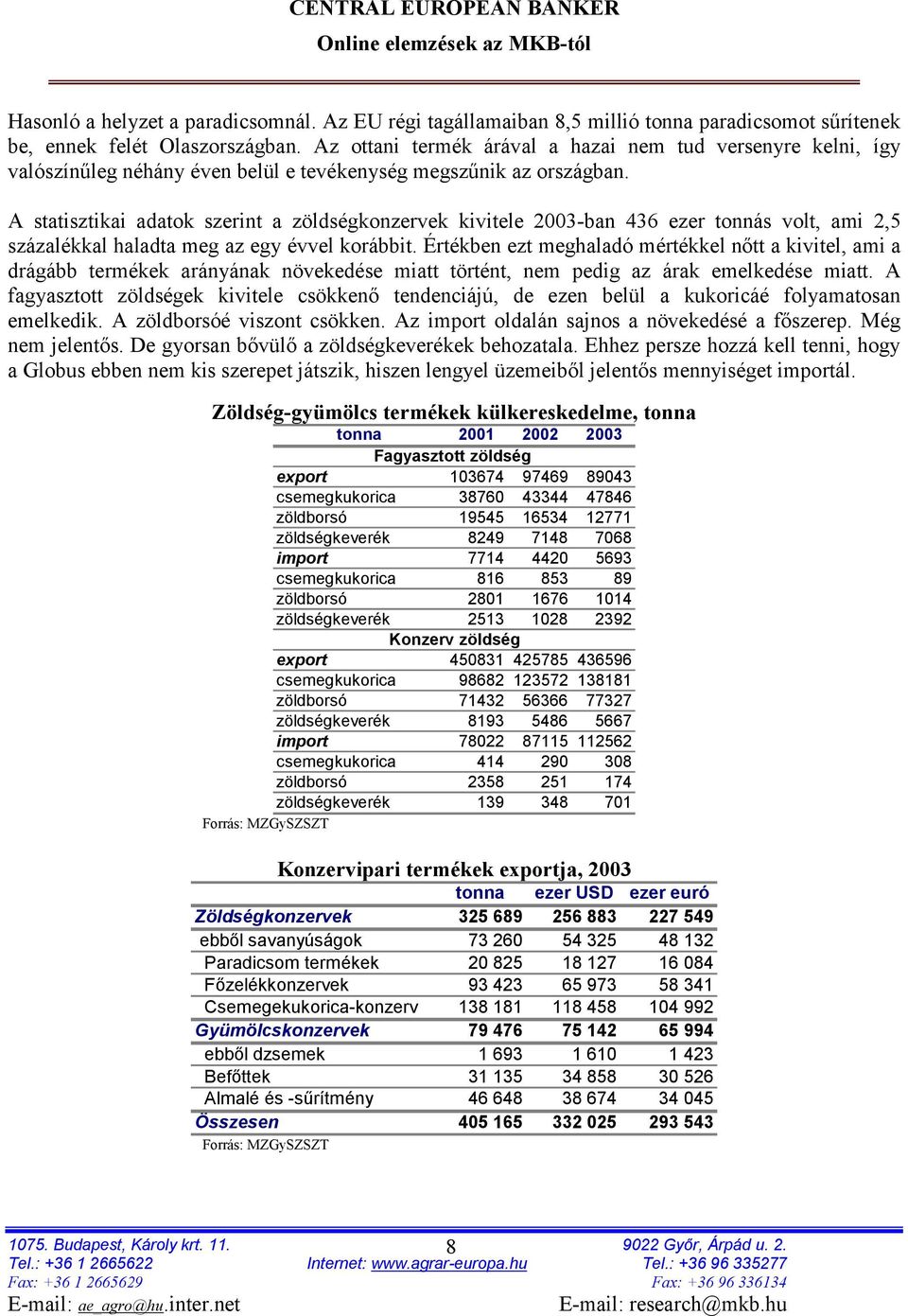 A statisztikai adatok szerint a zöldségkonzervek kivitele 2003-ban 436 ezer tonnás volt, ami 2,5 százalékkal haladta meg az egy évvel korábbit.