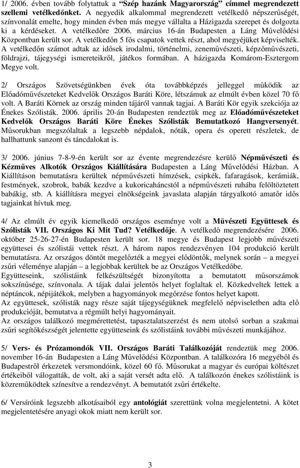 március 16-án Budapesten a Láng Mővelıdési Központban került sor. A vetélkedın 5 fıs csapatok vettek részt, ahol megyéjüket képviselték.