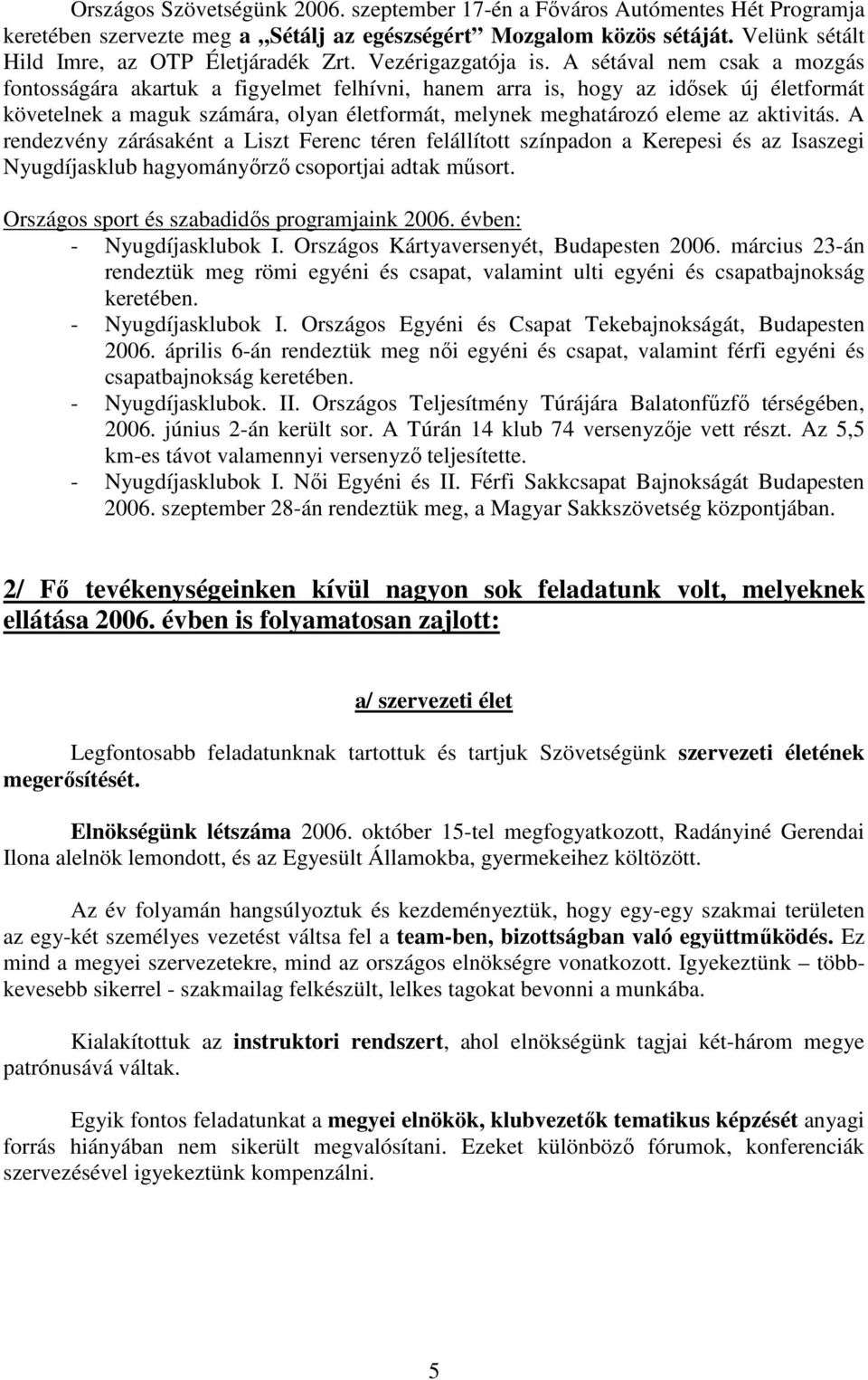 A sétával nem csak a mozgás fontosságára akartuk a figyelmet felhívni, hanem arra is, hogy az idısek új életformát követelnek a maguk számára, olyan életformát, melynek meghatározó eleme az aktivitás.