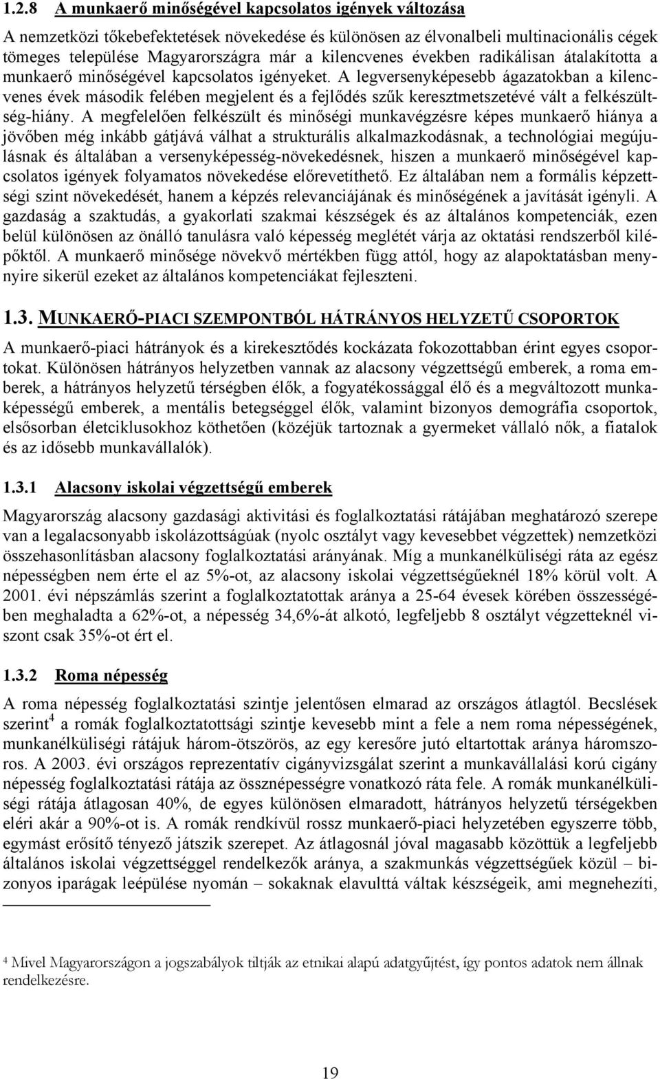 A legversenyképesebb ágazatokban a kilencvenes évek második felében megjelent és a fejlődés szűk keresztmetszetévé vált a felkészültség-hiány.