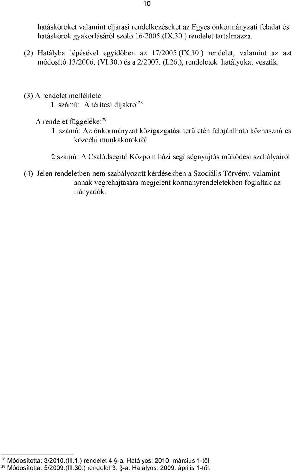 számú: A térítési díjakról 28 A rendelet függeléke: 29 1. számú: Az önkormányzat közigazgatási területén felajánlható közhasznú és közcélú munkakörökről 2.